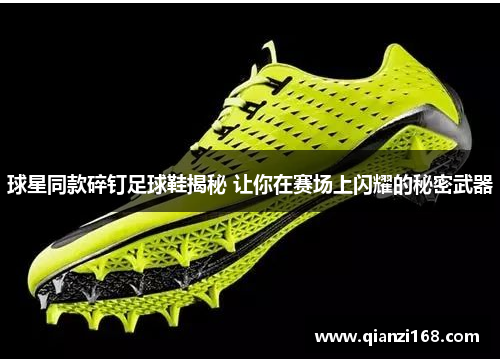 球星同款碎钉足球鞋揭秘 让你在赛场上闪耀的秘密武器