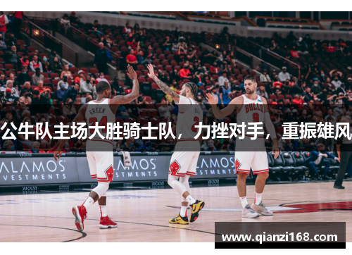 公牛队主场大胜骑士队，力挫对手，重振雄风